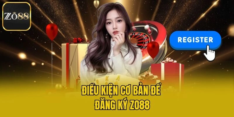 Điều kiện cơ bản để đăng ký Zo88