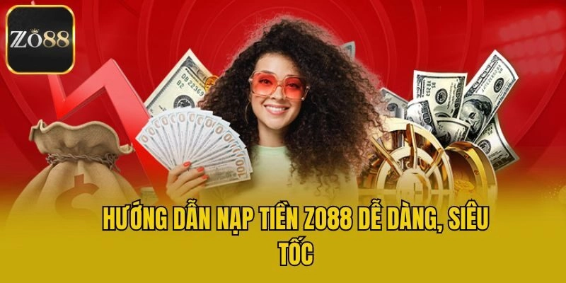 Hướng dẫn nạp tiền Zo88 dễ dàng, siêu tốc