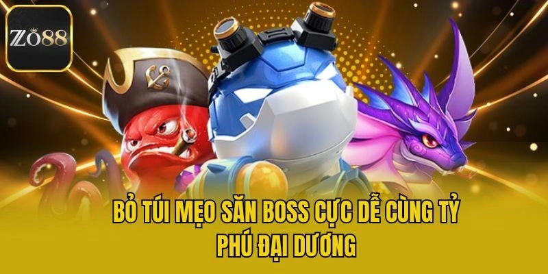 Bỏ túi mẹo săn boss cực dễ cùng tỷ phú đại dương