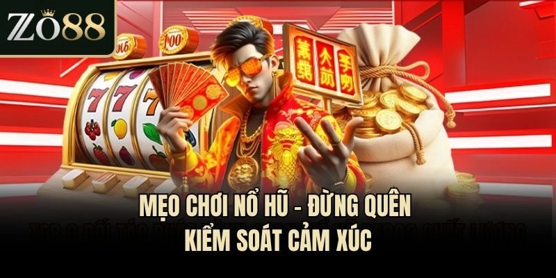 Mẹo chơi nổ hũ - đừng quên kiểm soát cảm xúc